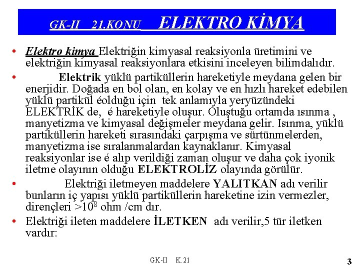 GK-II 21. KONU ELEKTRO KİMYA • Elektro kimya Elektriğin kimyasal reaksiyonla üretimini ve elektriğin