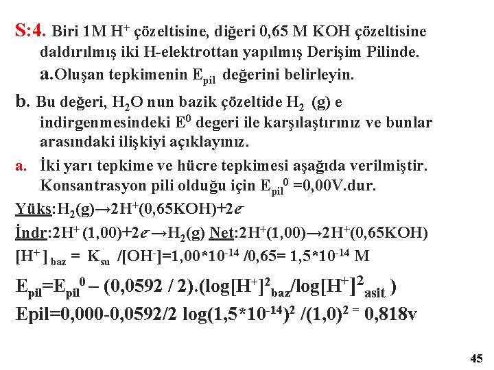 S: 4. Biri 1 M H+ çözeltisine, diğeri 0, 65 M KOH çözeltisine daldırılmış