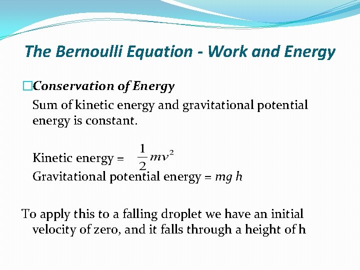 The Bernoulli Equation - Work and Energy �Conservation of Energy Sum of kinetic energy