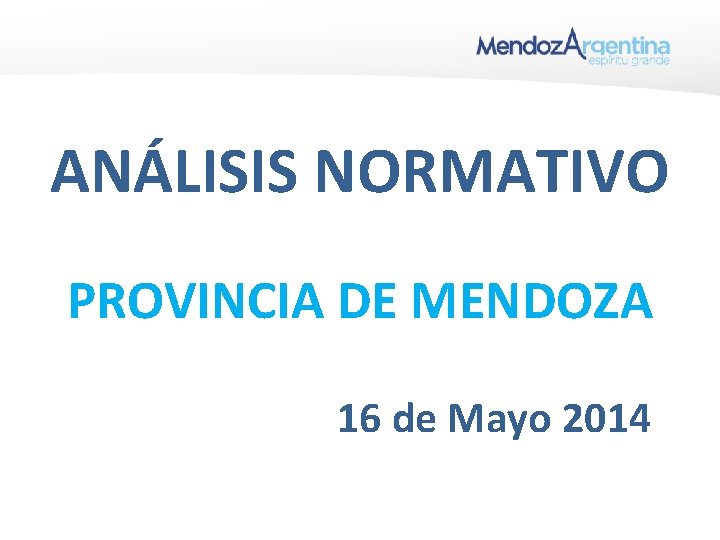 ANÁLISIS NORMATIVO PROVINCIA DE MENDOZA 16 de Mayo 2014 ANÁLISIS NORMATIVO PROVINCIA DE MENDOZA 16 de Mayo 2014