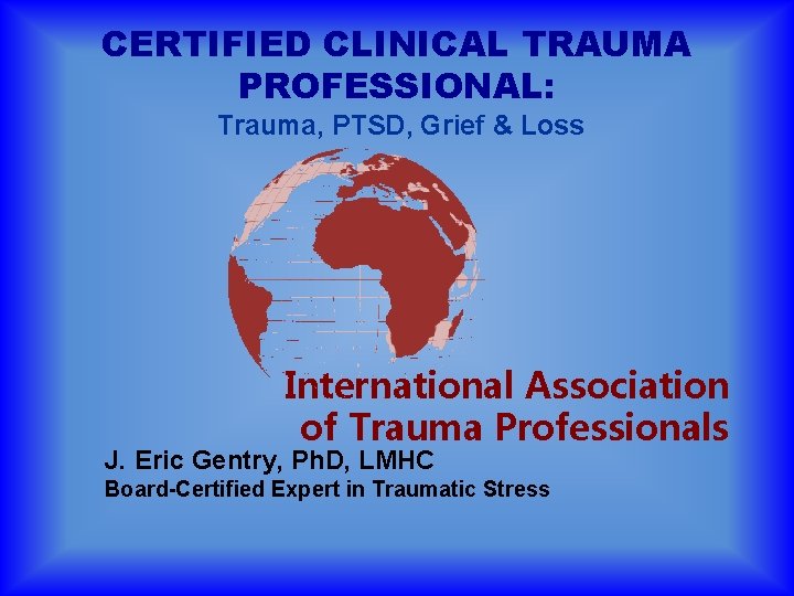 CERTIFIED CLINICAL TRAUMA PROFESSIONAL: Trauma, PTSD, Grief & Loss International Association of Trauma Professionals