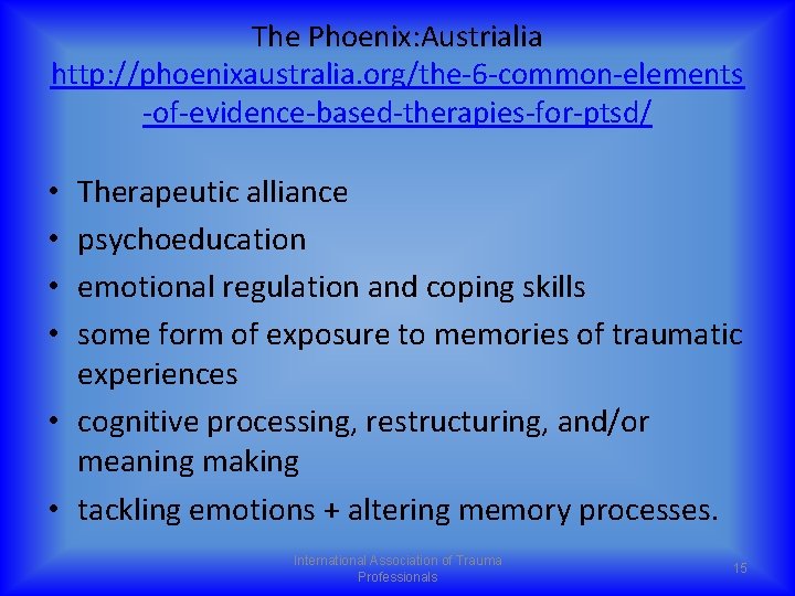 The Phoenix: Austrialia http: //phoenixaustralia. org/the-6 -common-elements -of-evidence-based-therapies-for-ptsd/ Therapeutic alliance psychoeducation emotional regulation and