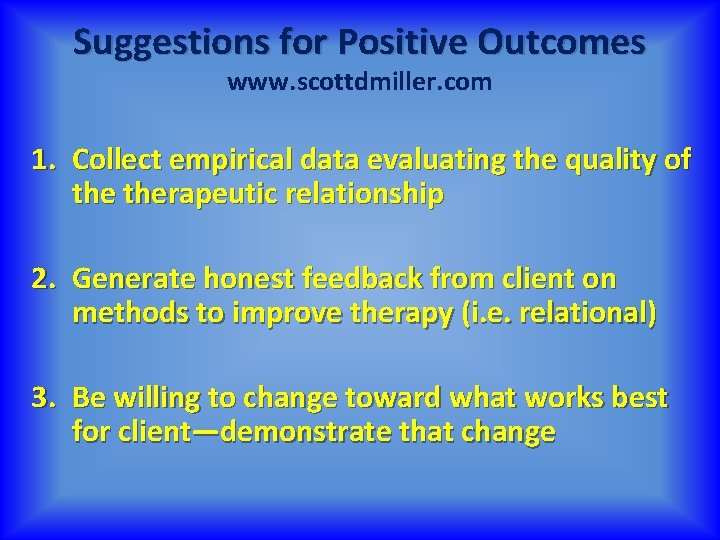 Suggestions for Positive Outcomes www. scottdmiller. com 1. Collect empirical data evaluating the quality
