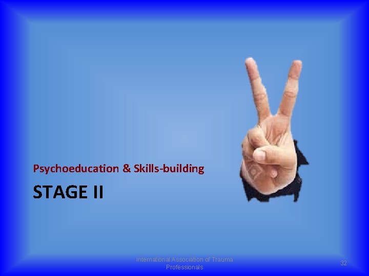 Psychoeducation & Skills-building STAGE II International Association of Trauma Professionals 32 