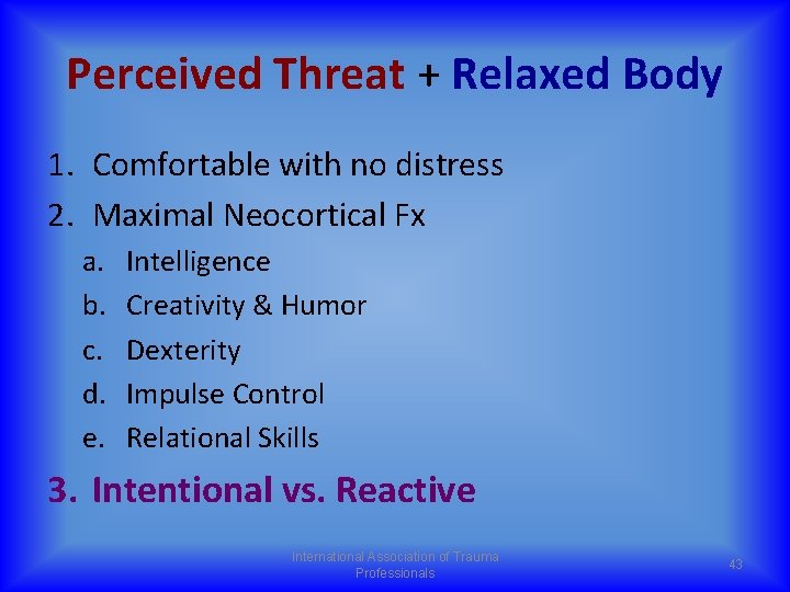 Perceived Threat + Relaxed Body 1. Comfortable with no distress 2. Maximal Neocortical Fx