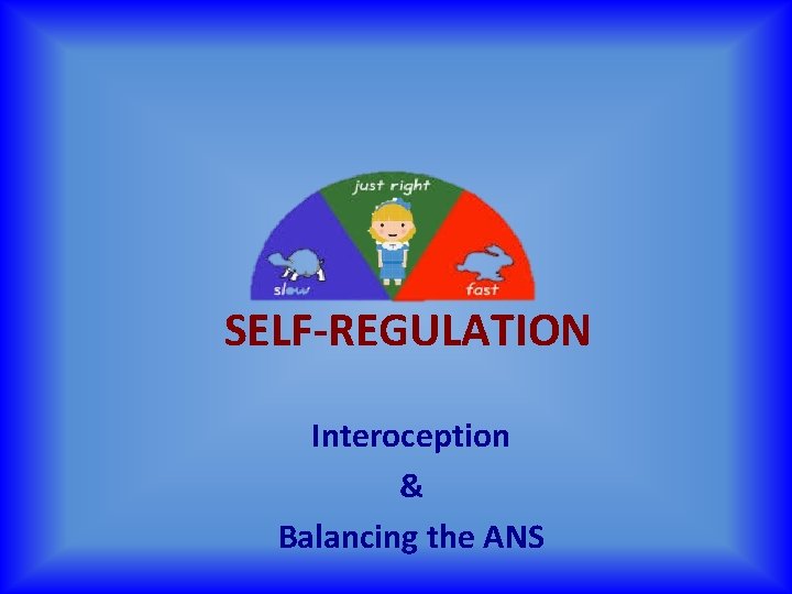 SELF-REGULATION Interoception & Balancing the ANS 