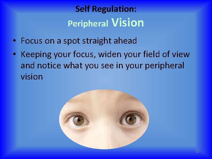 Self Regulation: Peripheral Vision • Focus on a spot straight ahead • Keeping your