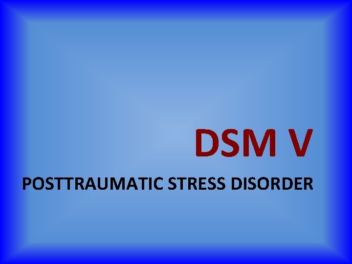 DSM V POSTTRAUMATIC STRESS DISORDER 