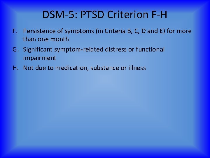 DSM-5: PTSD Criterion F-H F. Persistence of symptoms (in Criteria B, C, D and