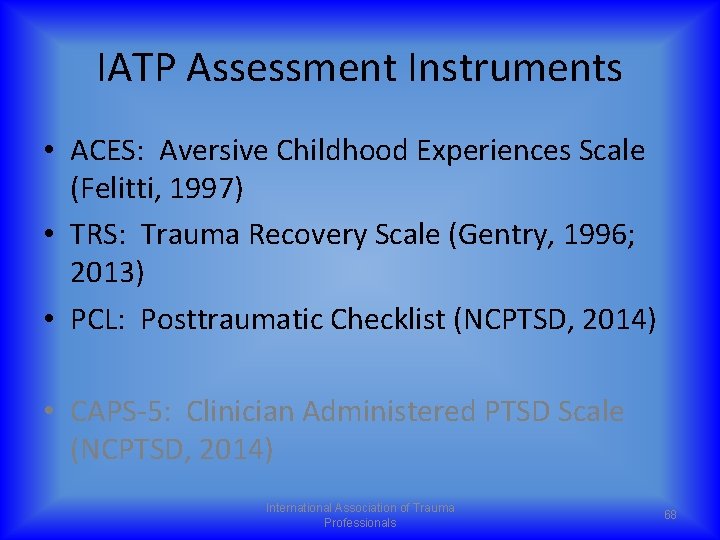 IATP Assessment Instruments • ACES: Aversive Childhood Experiences Scale (Felitti, 1997) • TRS: Trauma