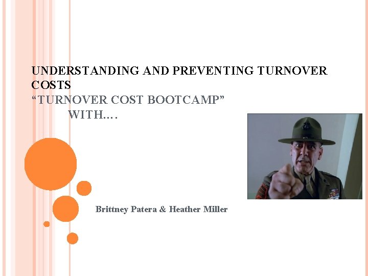 UNDERSTANDING AND PREVENTING TURNOVER COSTS “TURNOVER COST BOOTCAMP” WITH…. Brittney Patera & Heather Miller
