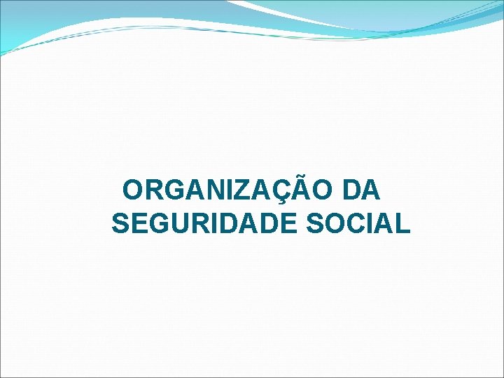 ORGANIZAÇÃO DA SEGURIDADE SOCIAL 