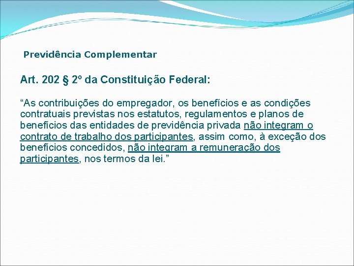 Previdência Complementar Art. 202 § 2º da Constituição Federal: “As contribuições do empregador, os