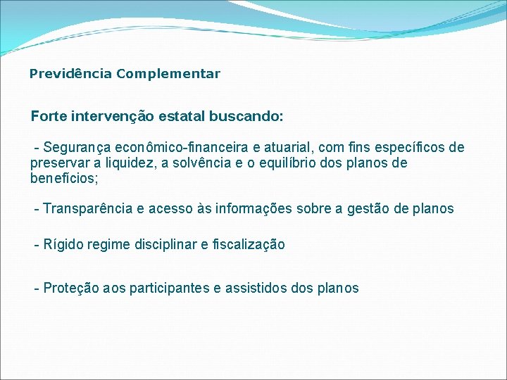 Previdência Complementar Forte intervenção estatal buscando: - Segurança econômico-financeira e atuarial, com fins específicos