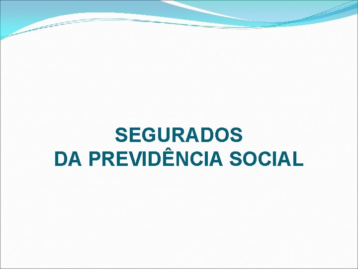 SEGURADOS DA PREVIDÊNCIA SOCIAL 