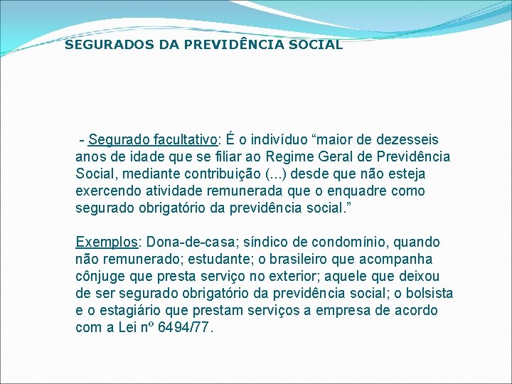 SEGURADOS DA PREVIDÊNCIA SOCIAL - Segurado facultativo: É o indivíduo “maior de dezesseis anos