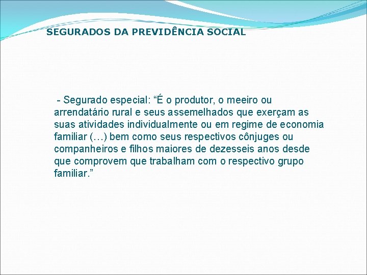 SEGURADOS DA PREVIDÊNCIA SOCIAL - Segurado especial: “É o produtor, o meeiro ou arrendatário