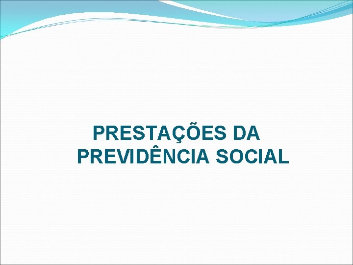 PRESTAÇÕES DA PREVIDÊNCIA SOCIAL 