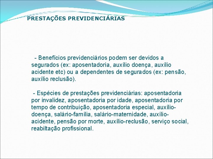 PRESTAÇÕES PREVIDENCIÁRIAS - Benefícios previdenciários podem ser devidos a segurados (ex: aposentadoria, auxílio doença,