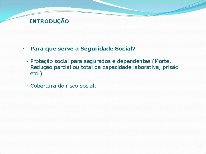 INTRODUÇÃO • Para que serve a Seguridade Social? - Proteção social para segurados e