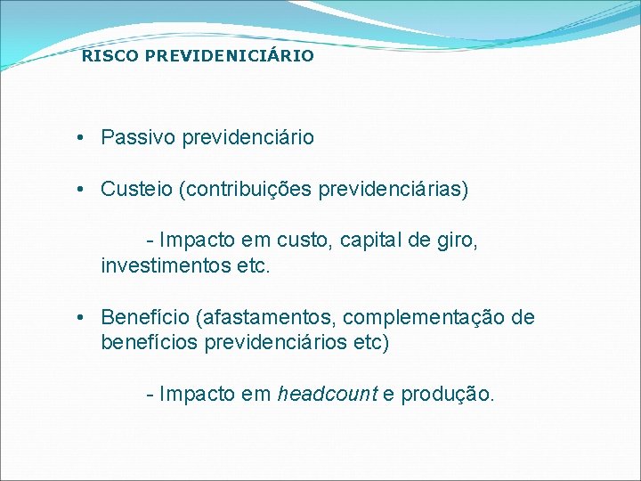 RISCO PREVIDENICIÁRIO • Passivo previdenciário • Custeio (contribuições previdenciárias) - Impacto em custo, capital