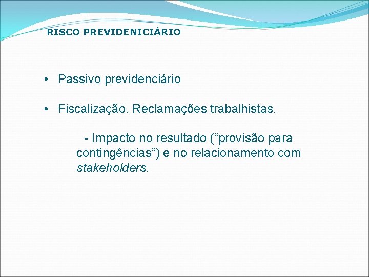 RISCO PREVIDENICIÁRIO • Passivo previdenciário • Fiscalização. Reclamações trabalhistas. - Impacto no resultado (“provisão