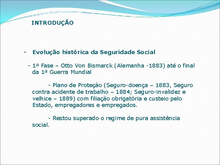 INTRODUÇÃO • Evolução histórica da Seguridade Social - 1ª Fase – Otto Von Bismarck