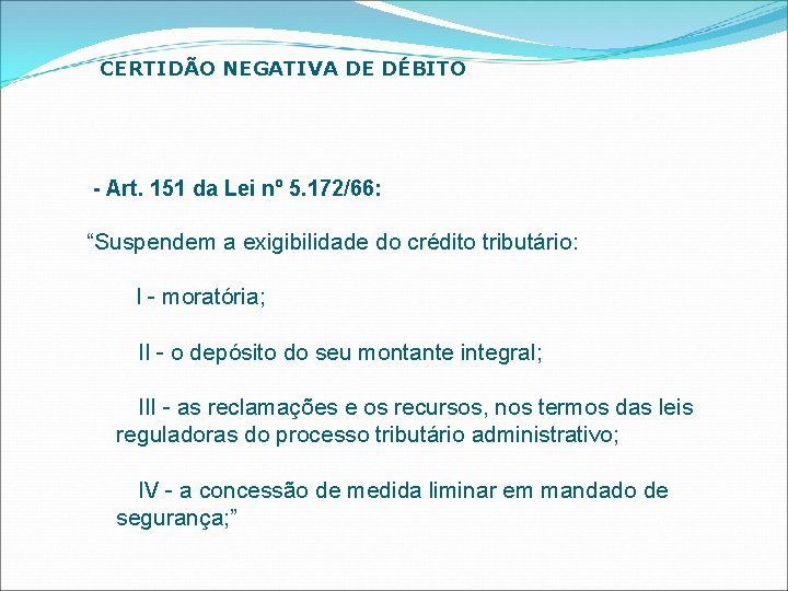 CERTIDÃO NEGATIVA DE DÉBITO - Art. 151 da Lei nº 5. 172/66: “Suspendem a