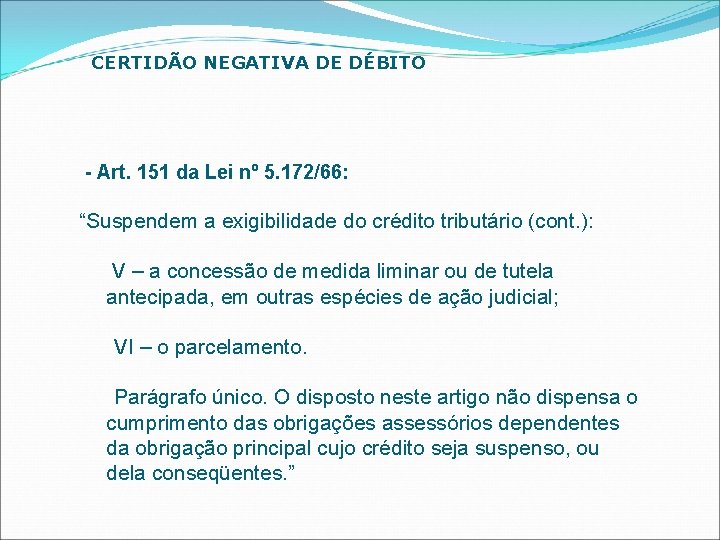 CERTIDÃO NEGATIVA DE DÉBITO - Art. 151 da Lei nº 5. 172/66: “Suspendem a