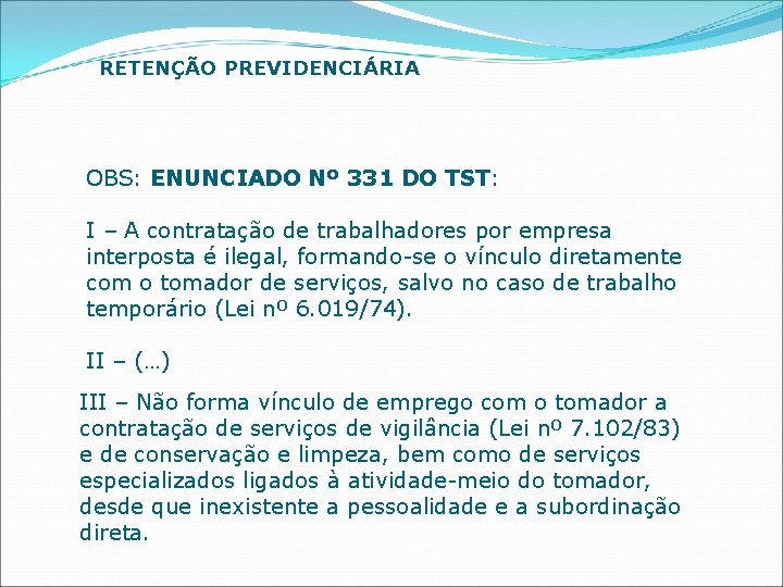 RETENÇÃO PREVIDENCIÁRIA OBS: ENUNCIADO Nº 331 DO TST: I – A contratação de trabalhadores