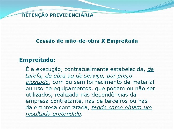 RETENÇÃO PREVIDENCIÁRIA Cessão de mão-de-obra X Empreitada: É a execução, contratualmente estabelecida, de tarefa,