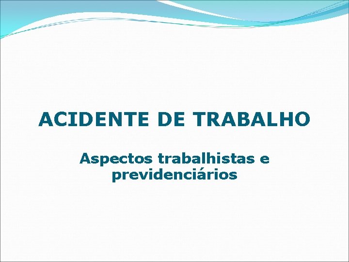 ACIDENTE DE TRABALHO Aspectos trabalhistas e previdenciários 