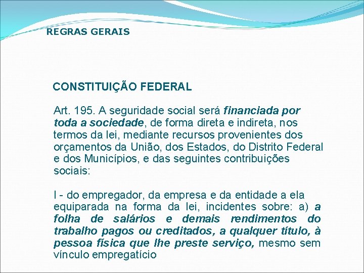 REGRAS GERAIS CONSTITUIÇÃO FEDERAL Art. 195. A seguridade social será financiada por toda a