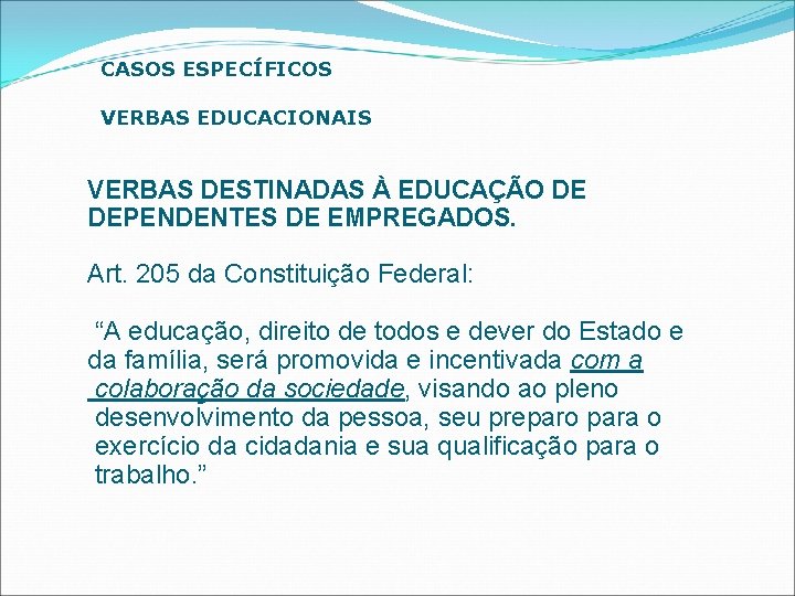 CASOS ESPECÍFICOS VERBAS EDUCACIONAIS VERBAS DESTINADAS À EDUCAÇÃO DE DEPENDENTES DE EMPREGADOS. Art. 205