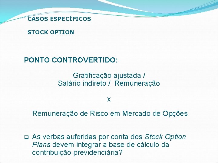 CASOS ESPECÍFICOS STOCK OPTION PONTO CONTROVERTIDO: Gratificação ajustada / Salário indireto / Remuneração x