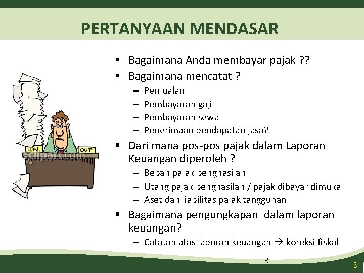 PERTANYAAN MENDASAR § Bagaimana Anda membayar pajak ? ? § Bagaimana mencatat ? –