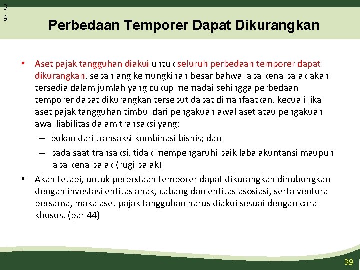 3 9 Perbedaan Temporer Dapat Dikurangkan • Aset pajak tangguhan diakui untuk seluruh perbedaan