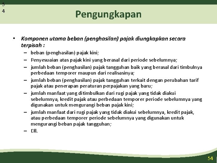 5 4 Pengungkapan • Komponen utama beban (penghasilan) pajak diungkapkan secara terpisah : –