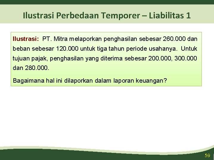 Ilustrasi Perbedaan Temporer – Liabilitas 1 Ilustrasi: PT. Mitra melaporkan penghasilan sebesar 260. 000