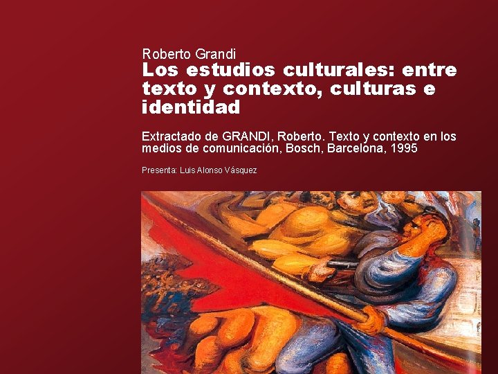 Roberto Grandi Los estudios culturales: entre texto y contexto, culturas e identidad Extractado de
