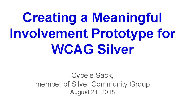 Creating a Meaningful Involvement Prototype for WCAG Silver Cybele Sack, member of Silver Community