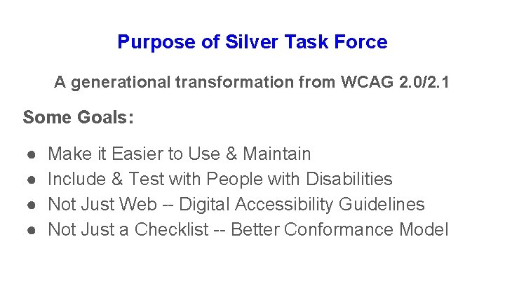 Purpose of Silver Task Force A generational transformation from WCAG 2. 0/2. 1 Some