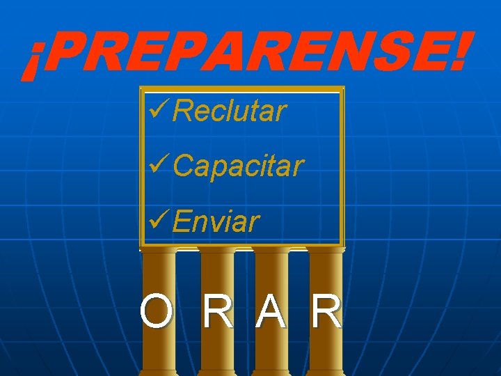 ¡PREPARENSE! üReclutar üCapacitar üEnviar O R A R ¡PREPARENSE! üReclutar üCapacitar üEnviar O R A R