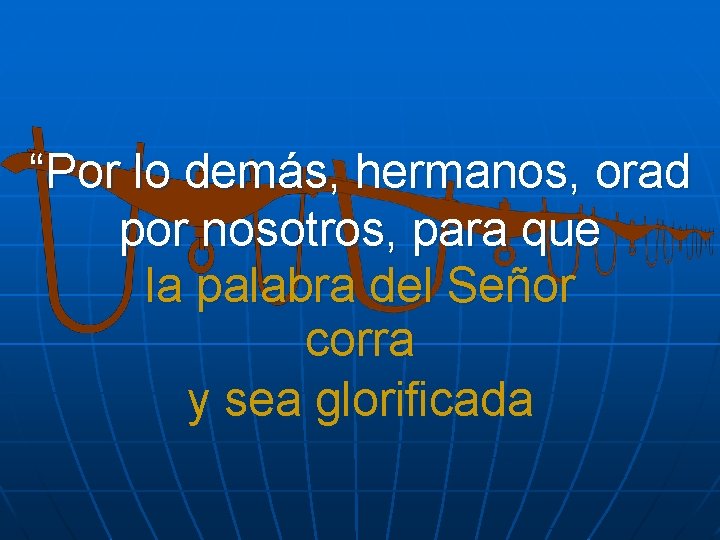 “Por lo demás, hermanos, orad por nosotros, para que la palabra del Señor corra “Por lo demás, hermanos, orad por nosotros, para que la palabra del Señor corra