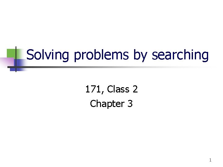 Solving problems by searching 171, Class 2 Chapter 3 1 