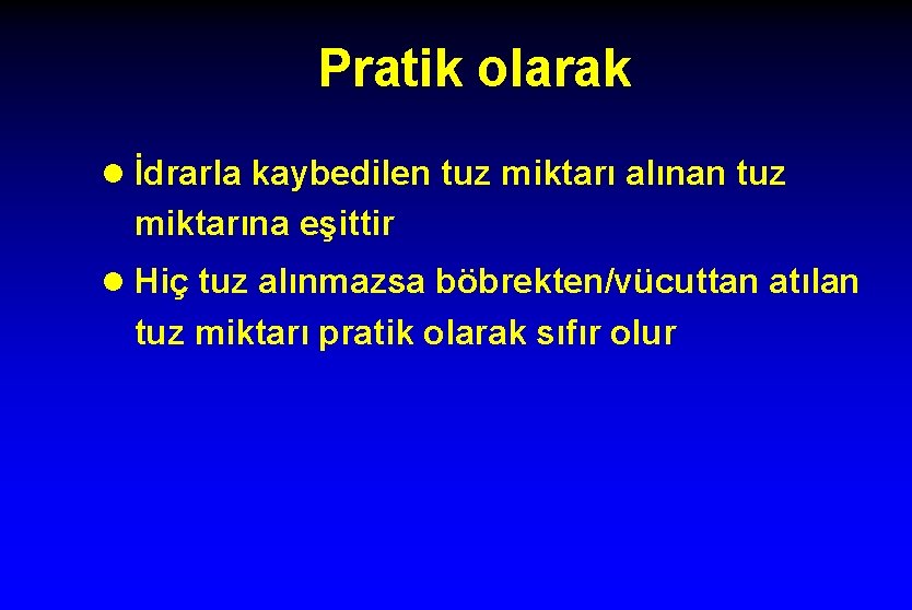 Pratik olarak l İdrarla kaybedilen tuz miktarı alınan tuz miktarına eşittir l Hiç tuz