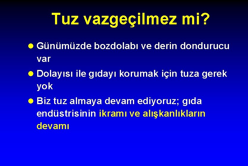 Tuz vazgeçilmez mi? l Günümüzde bozdolabı ve derin dondurucu var l Dolayısı ile gıdayı