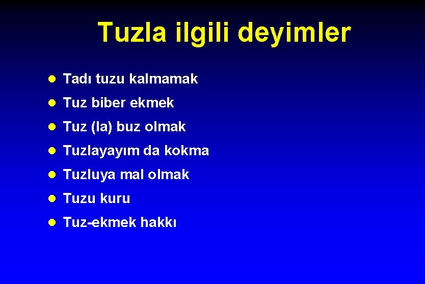 Tuzla ilgili deyimler l Tadı tuzu kalmamak l Tuz biber ekmek l Tuz (la)