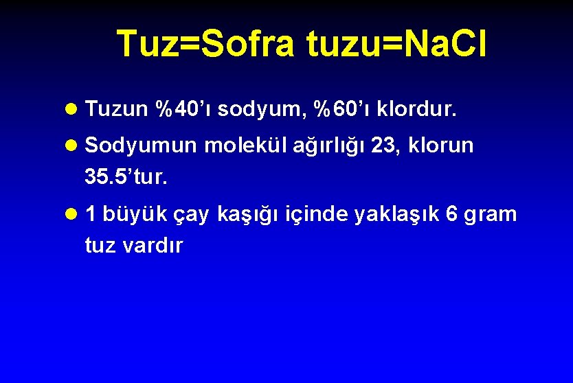 Tuz=Sofra tuzu=Na. Cl l Tuzun %40’ı sodyum, %60’ı klordur. l Sodyumun molekül ağırlığı 23,