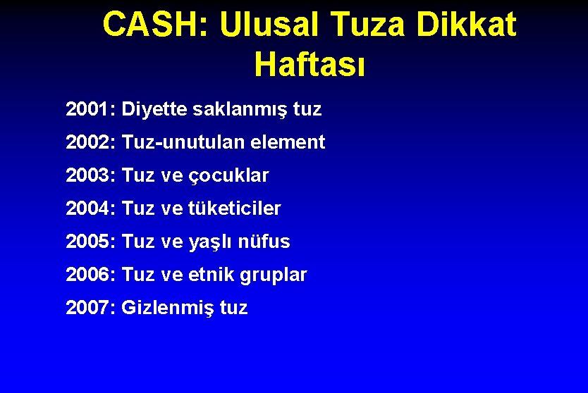 CASH: Ulusal Tuza Dikkat Haftası 2001: Diyette saklanmış tuz 2002: Tuz-unutulan element 2003: Tuz